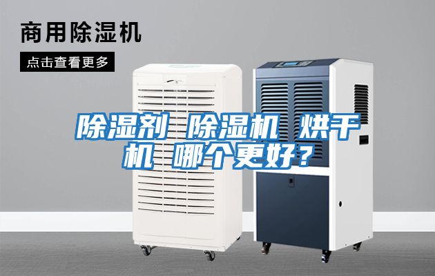 除濕劑 除濕機 烘干機 哪個更好？