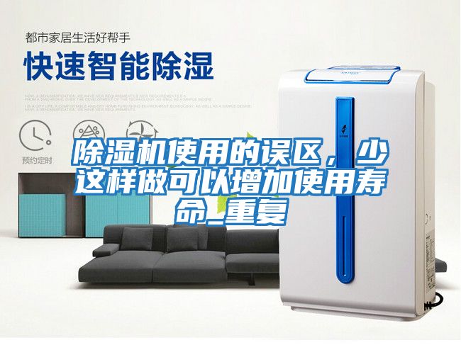 除濕機使用的誤區(qū)，少這樣做可以增加使用壽命_重復(fù)