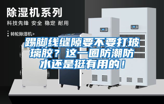 踢腳線縫隙要不要打玻璃膠？這一圈防潮防水還是挺有用的！